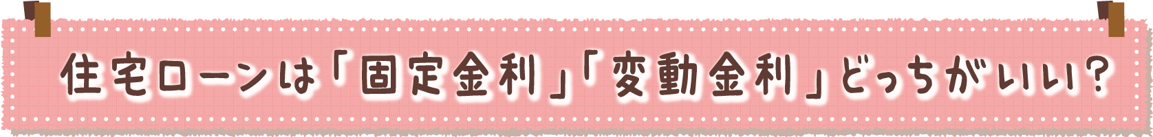 住宅ローンは「固定金利」「変動金利」どっちがいい?